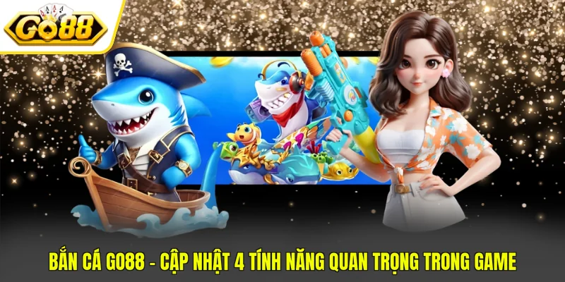 Bắn cá Go88 cung cấp tính năng chơi nhóm cuốn hút