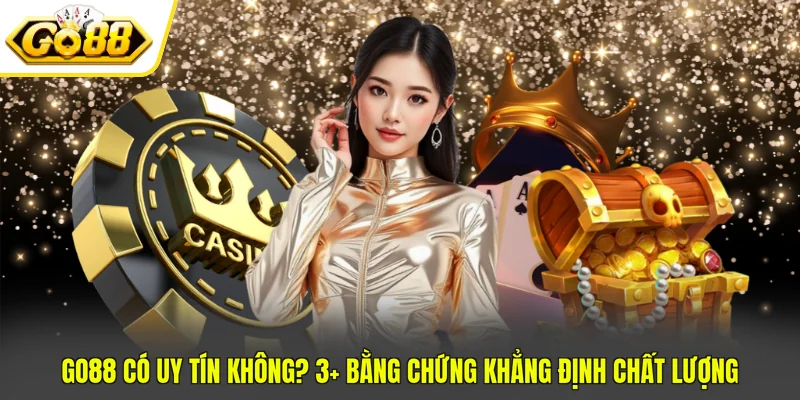 GO88 Có Uy Tín Không? 3+ Bằng Chứng Khẳng Định Chất Lượng