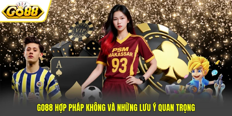 GO88 Hợp Pháp Không - 3 Tiêu Chí Đánh Giá Tính Pháp Lý 4 GO88 hợp pháp không và những lưu ý quan trọng