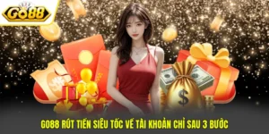 GO88 Rút Tiền Siêu Tốc Về Tài Khoản Chỉ Sau 3 Bước