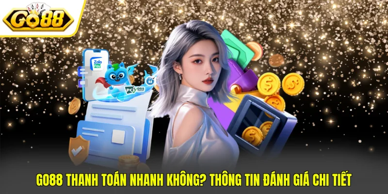 Go88 Thanh Toán Nhanh Không? Thông Tin Đánh Giá Chi Tiết 1 Go88 Thanh Toán Nhanh Không? Thông Tin Đánh Giá Chi Tiết