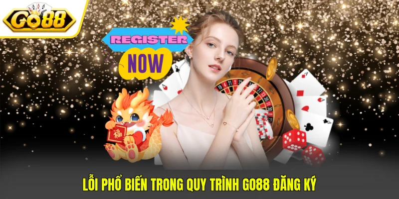 GO88 Đăng Ký - Thao Tác Nhanh Gọn, Bảo Mật Cực Cao 4 Lỗi phổ biến trong quy trình GO88 đăng ký