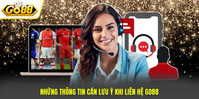Liên Hệ Go88 3 Những thông tin cần lưu ý khi liên hệ GO88