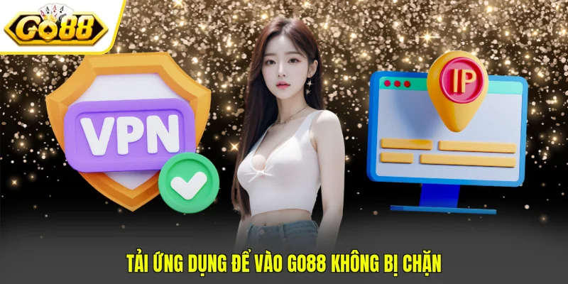 Tải ứng dụng để vào GO88 không bị chặn