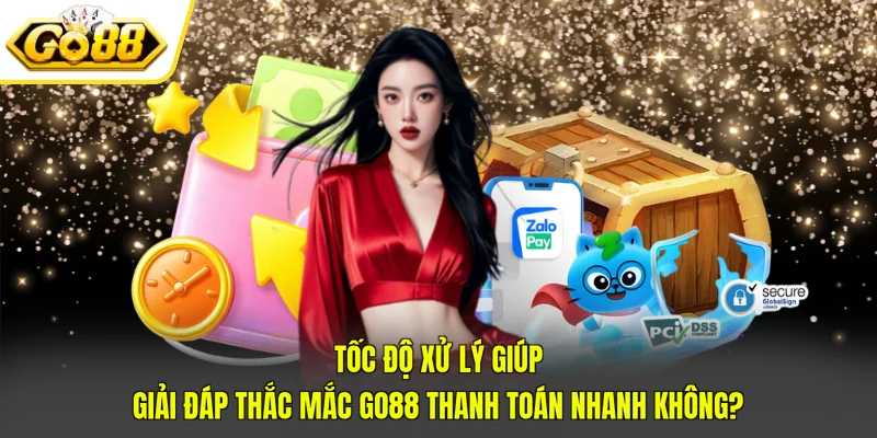 Go88 Thanh Toán Nhanh Không? Thông Tin Đánh Giá Chi Tiết 3 Tốc độ xử lý giúp giải đáp thắc mắc Go88 thanh toán nhanh không